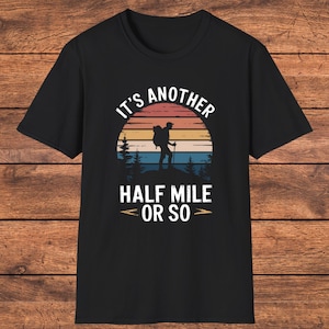 Funny Hiking T-Shirt, &quot;It’s Another Half Mile or So&quot; Sarcastic Gift for Hikers, Retro Nature Lovers Graphic Tee, Unique Gift for Walkers