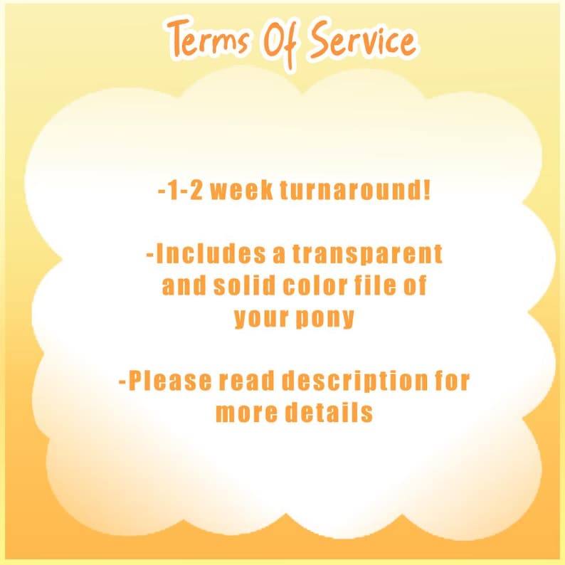 K&ouml;nnte beinhalten: Eine digitale Grafik mit gelbem Farbverlaufshintergrund, die den Text Terms Of Service, 1-2 week turnaround, Includes a transparent and solid color file of your pony und Please read description for more details in orangefarbener Schrift enth&auml;lt.