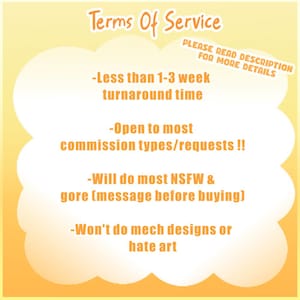 May include: An image with the text "Terms Of Service" in orange script. The text is on a white cloud-shaped background with an orange border. The text includes turnaround time, commission types, NSFW & gore, and design restrictions.