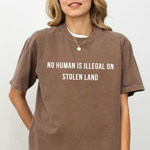 No Human Is Illegal on Stolen Land Comfort Colors® Shirt, Pro Immigration Shirt, Anti Racist Shirt, Human Rights, Social Justice Activism