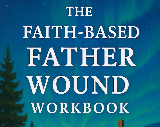Faith-Based Father Wound eWorkbook I Biblical Wisdom, Exercises for Healing (In Print on Amazon as Christian Father Wound Workbook)