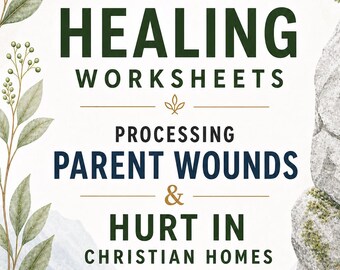 Faith-Based Healing Worksheets: Processing Parent Wounds & Hurt in Christian Homes