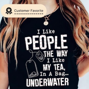 I Like People the Way I Like My Tea In a Bag Underwater, Dark Humor Sarcastic Tee design, Funny Edgy Quote graphic, adult humor Shirt Png