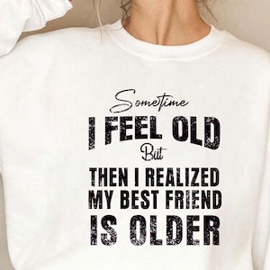 Citação engraçada de melhor amiga PNG, Às vezes me sinto velho, mas meu melhor amigo é mais velho, Design de camiseta de amizade sarcástica, Presente de aniversário de melhor amiga PNG