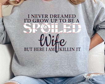 Spoiled Wife Png, I Never Dreamed I’d Grow Up To Be A Spoiled Wife png, Funny Wife Life Design, Marriage Quote PNG, Cute Wife Sweatshirt