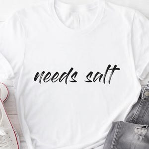 Needs Salt T-Shirt – Funny Foodie Tee – Chef Cooking Shirt – Comfort Colors Unisex Top