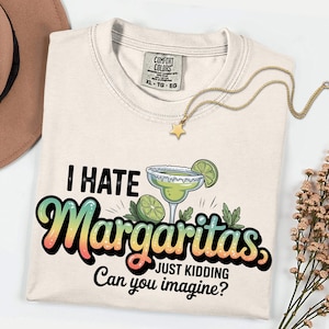 I Hate Margaritas Just Kidding Shirt – Funny Meme Tee – Margarita Lover Gift