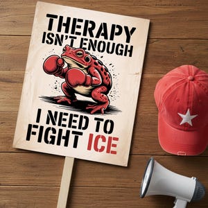 May include: A sign with the text "THERAPY ISN'T ENOUGH I NEED TO FIGHT ICE" and a cartoon frog wearing boxing gloves. A red baseball cap with a white star and a white megaphone are also visible.