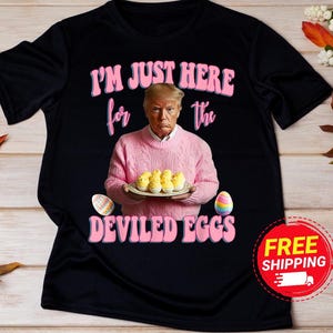 Easter Trump I'm Just Here For The Deviled Eggs' Tee, grappig Pasen-uniseks shirt, grafisch T-shirt Pasen, cartoon T-shirt, humoristische troef