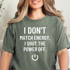 I Don&#39;t Match Energy, I Shut the Power Off Shirt, Sassy Energy Quote Unisex Garment-Dyed T-shirt, Bold Sublimation Top, Funny Quote Shirt