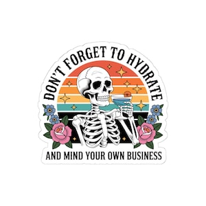 Don&#39;t Forget to Hydrate and Mind Your Business Sticker, Sarcastic Sayings Sticker, Sassy Sticker, Snarky Skeleton, water bottle sticker
