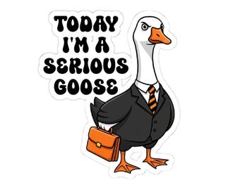 Today I'm A Serious Goose Sticker, Funny Silly Goose Sticker, Sarcastic Sticker, Vinyl Laptop Sticker, Stickers For Water Bottle, Book