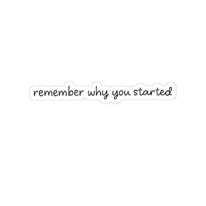 Remember Why You Started Motivational Laptop Stickers, Funny Stickers, Laptop Decals, Tumbler Stickers, Car Stickers, Water Bottle Sticker