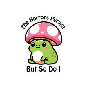 The Horrors Persist But So Do I Sticker, Frog Vinyl Waterproof Sticker, Sarcastic Sticker, Funny Laptop Decal, Chaos Coordinator