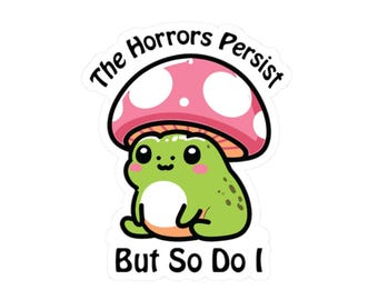 The Horrors Persist But So Do I Sticker, Frog Vinyl Waterproof Sticker, Sarcastic Sticker, Funny Laptop Decal, Chaos Coordinator