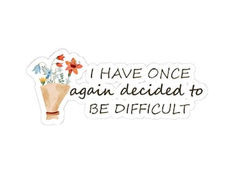 I have once again decided to be difficult sticker, Funny Mental health sticker, sticker for laptop, water bottle sticker, sarcastic sticker