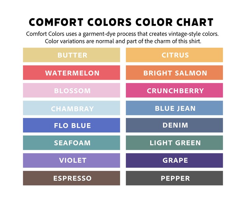 May include: A color chart titled "COMFORT COLORS COLOR CHART" displays a variety of garment-dye colors. The chart includes colors like Butter, Watermelon, Blossom, Chambray, Flo Blue, Seafoam, Violet, and Espresso. Other colors are Citrus, Bright Salmon, Crunchberry, Blue Jean, Denim, Light Green, Grape, and Pepper.