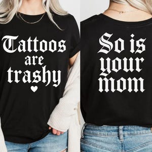 Tattoos are trashy Png, snarky png, So is your mom PNG, tattoo gift, Funny Tattoos shirt Png, Adult Humor Shirt, Tattoos Digital File