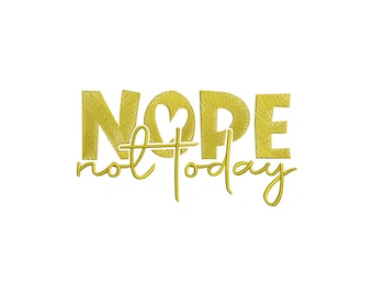 May include: Gold embroidered text on a white background reads "NOPE not today." The word "NOPE" is in large, block letters with a heart replacing the "O." The phrase is a humorous statement.