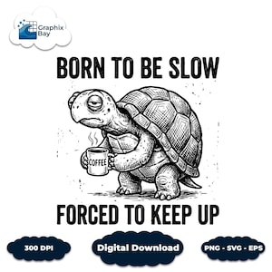 May include: Black and white illustration of a turtle holding a coffee mug, with the text "BORN TO BE SLOW" above and "FORCED TO KEEP UP" below. The turtle has a tired expression.