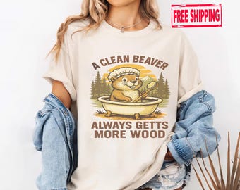A Clean Beaver Always Gets More Wood Shirt, Dirty Humor Tee, Funny Adult Humor Shirt, Gag Gift, Inappropriate Aesthetic Women's Meme Shirt