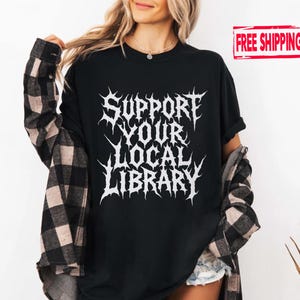 Support Your Local Library Shirt, Death Metal Print Shirt, Librarian Tee, Gothic Tee, Black Metal Shirt, Dark Academia Aesthetic Book Lovers