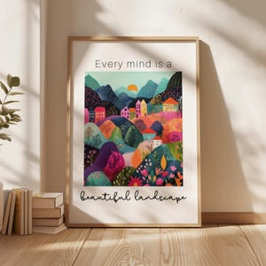 Peut inclure: Une affiche encadrée représentant un paysage coloré avec des collines, des maisons et des arbres. L'œuvre d'art porte l'inscription "Every mind is a beautiful landscape" en écriture noire. La palette de couleurs comprend des bleus, des roses, des oranges et des verts.
