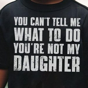 You Can't Tell Me What To Do You're Not My Daughter Png, You Are Not My Daughter Png, Father's Day Gift Png, Grandpa, Granddaughter