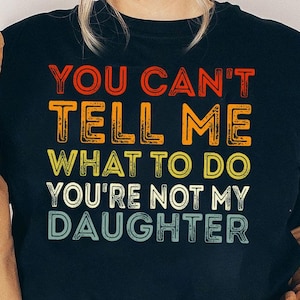 You Can't Tell Me What To Do You're Not My Daughter Png, You Are Not My Daughter Png, Father's Day Gift Png, Grandpa, Granddaughter