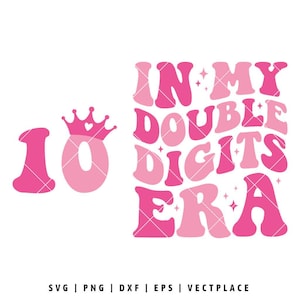 May include: Pink graphic with the text "IN MY DOUBLE DIGITS ERA" in a retro font style. The number 10 is also included with a crown on top of the zero.