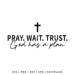 May include: Black and white graphic with a cross at the top and the text "PRAY. WAIT. TRUST. God has a plan".