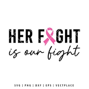 May include: A graphic design with the text "HER FIGHT is our fight" in black and cursive font, with a pink ribbon symbol. The image is on a white background. The bottom of the image includes the text "SVG | PNG | DXF | EPS | VECTPLACE".