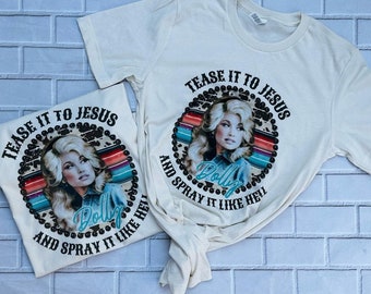 Tease it and spray it like hell Dolly shirt