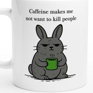 Cute Moody Rabbit Mug - &quot;Caffeine Makes Me Not Want to Kill People&quot; - Funny Coffee Cup