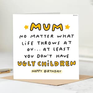 Grappige verjaardagskaart moeder - je hebt tenminste geen lelijke kinderen - humoristische verjaardagskaart van kinderen voor moeder.
