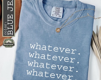 Whatever Shirt, Funny Sarcastic Tee, Witty Graphic TShirt, Humor Gift, Nonchalant Tshirt, Gift for Her or Him, Chill Vibes Shirt