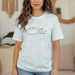Loaf is all you knead T-Shirt, Funny Bread Lover Tee, Freshly Baked Pun Shirt, Cute Bakery Graphic Shirt, Bread Enthusiast Gift