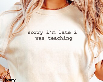 Sorry I'm Late I Was Teaching Shirt, Funny Teacher Shirt, Minimalist Comfort Colors Tee, Back to School Teacher Life Top, Teacher Gift
