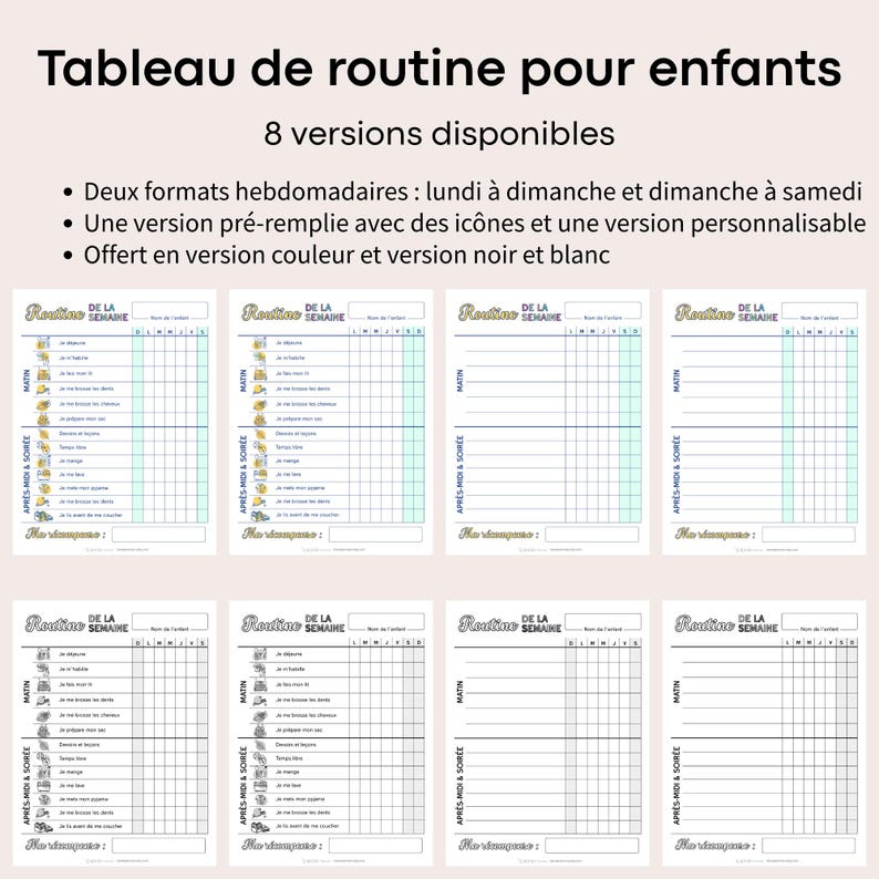 Tableau de routine pour enfants
8 versions disponibles
Deux formats hebdomadaires : lundi à dimanche et dimanche à samedi
Une version pré-remplie avec des icônes et une version personnalisable
Offert en version couleur et version noir et blanc