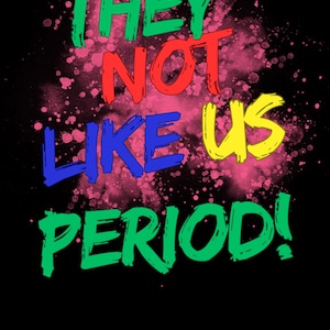 They NOT LIKE US