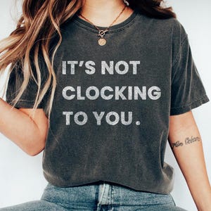 It&#39;s Not Clocking To You Shirt, Its Not Clicking to You T-Shirt, Perfect Gift for Lovers Fans Shirt