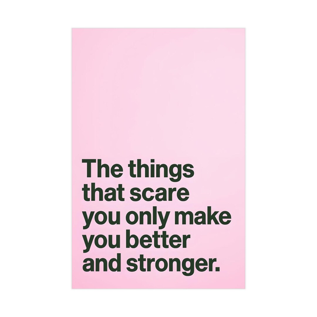 The Things That Scare You Only Make You Better and