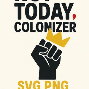 Könnte beinhalten: Grafikdesign mit dem Text "NOT TODAY, COLONIZER" in Schwarz, mit einem roten Komma. Eine schwarze Faust mit einer goldenen Krone befindet sich in der Mitte. Darunter steht der Text "SVG PNG DOWNLOAD" in Gold.
