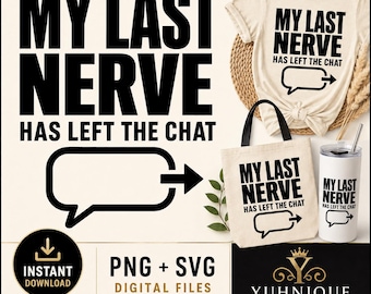 Funny Sarcastic Quote SVG PNG, My Last Nerve Chat Design (Digital Download)