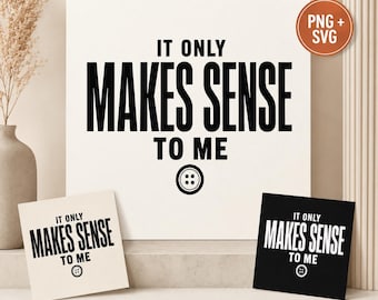 It Only Makes Sense To Me SVG PNG, Sarcastic Quote Cut File (Digital Download)