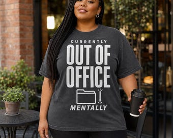 Currently Out of Office Mentally Shirt, Funny Sarcastic Office Tee, Comfort Colors 1717 T-Shirt