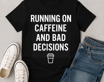 Funny Coffee Lover T-Shirt: Running on Caffeine and Bad Decisions