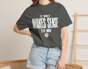 It Only Makes Sense To Me Shirt, Comfort Colors 1717 Tee, Sarcastic Introvert Gift