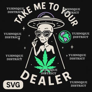 TAKE ME TO your dealer svg png | Funny Alien ufo Weed Graphic | Digital Download | 420 Clipart | Trippy Alien Design | Stoner Sublimation Ar