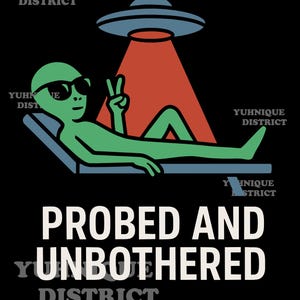 May include: A green alien wearing sunglasses gives a peace sign while relaxing on a blue chair under a red beam from a UFO. The text "PROBED AND UNBOTHERED" is displayed in white on a black background.